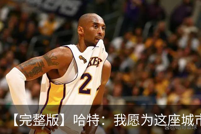 【完整版】哈特：我愿为这座城市牺牲一切 他们再也不能质疑我了